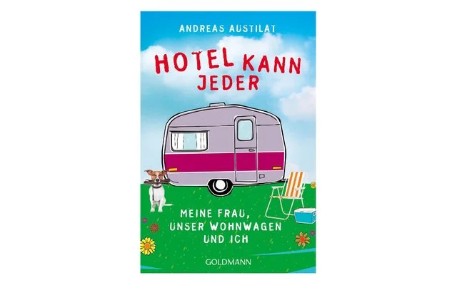 Andreas Austilat – Hotel kann jeder. Meine Frau, unser Wohnwagen und ich